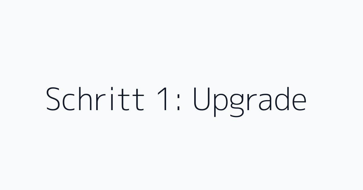 Schritt 1: Upgrade