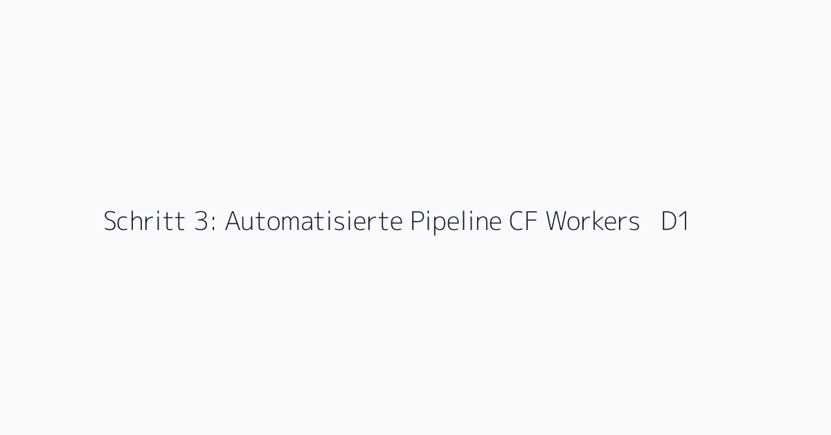 Schritt 3: Automatisierte Pipeline CF Workers + D1