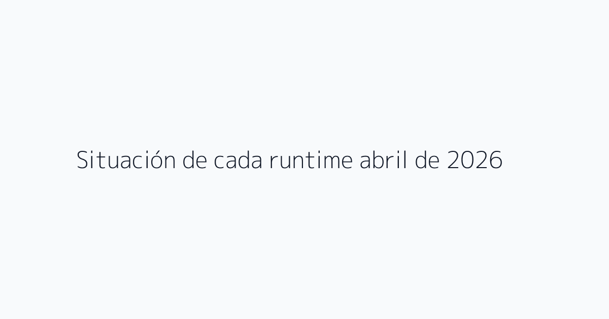 Situación de cada runtime abril de 2026