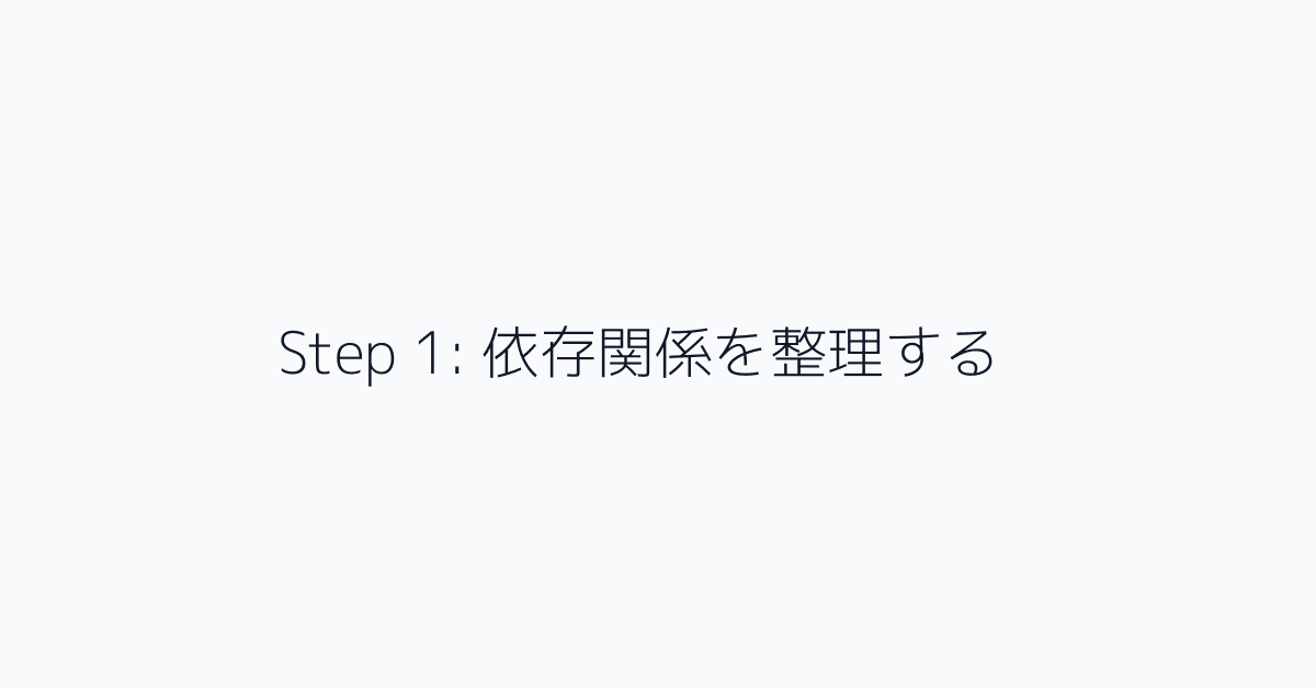 Step 1: 依存関係を整理する