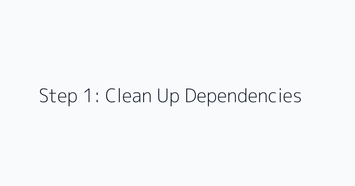 Step 1: Clean Up Dependencies