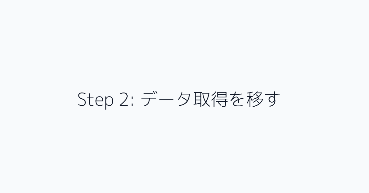 Step 2: データ取得を移す