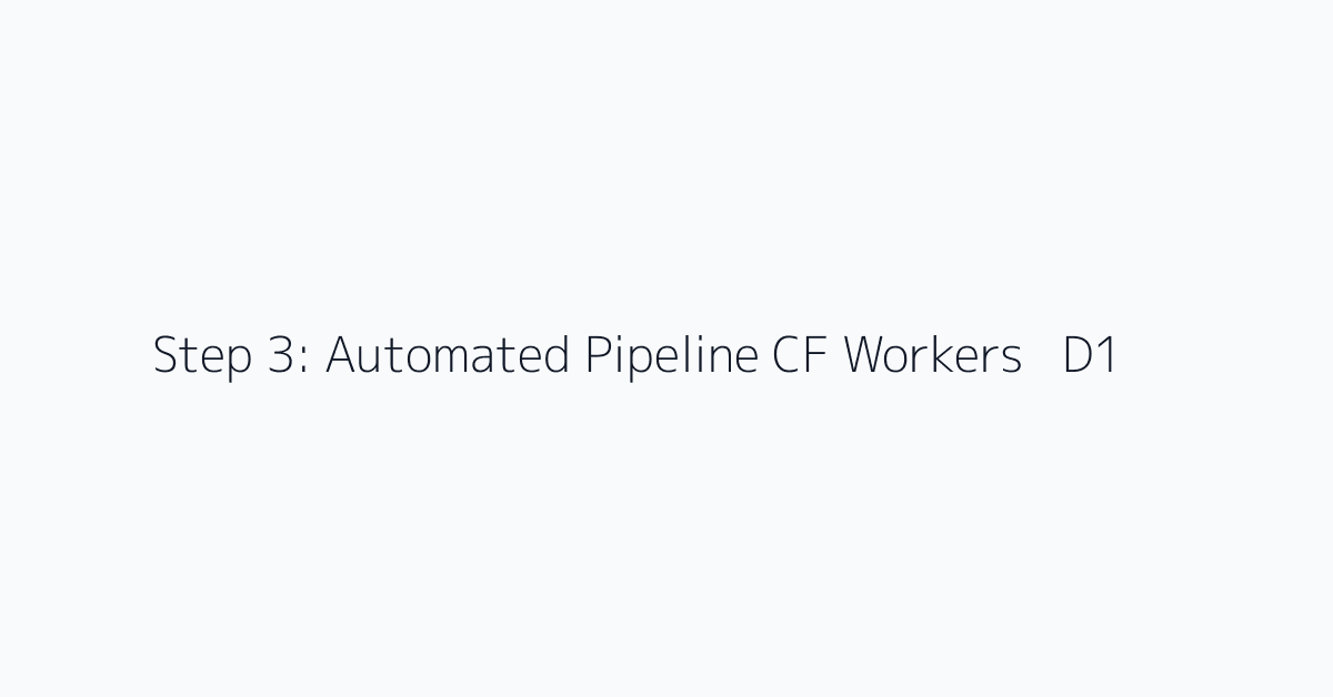 Step 3: Automated Pipeline CF Workers + D1