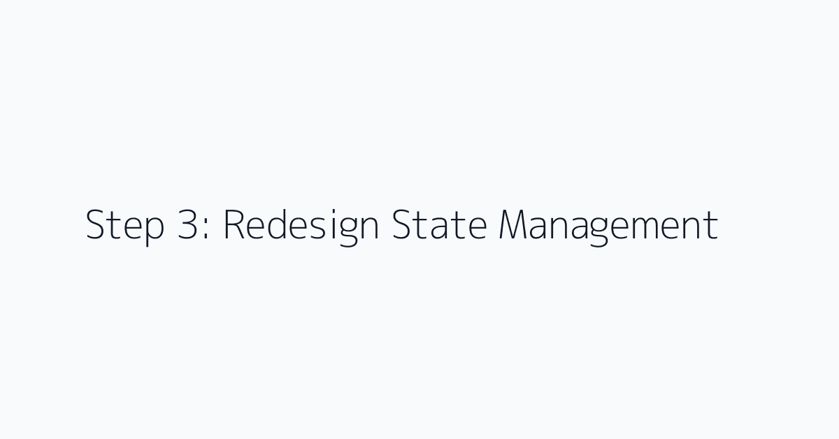 Step 3: Redesign State Management