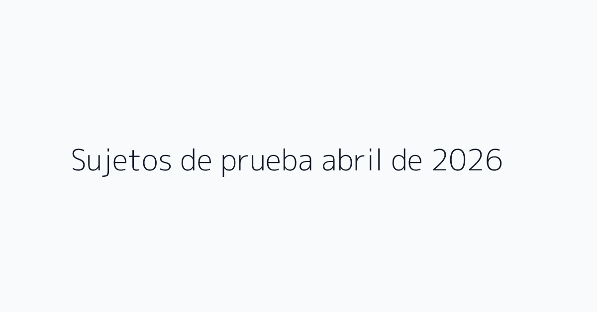Sujetos de prueba abril de 2026