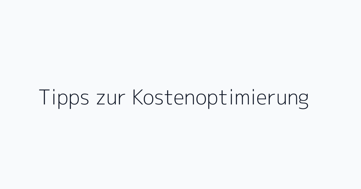 Tipps zur Kostenoptimierung