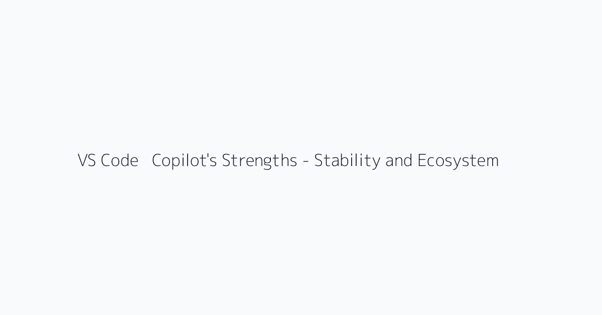 VS Code + Copilot's Strengths - Stability and Ecosystem