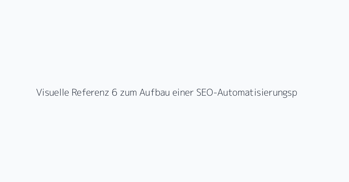 Visuelle Referenz 6 zum Aufbau einer SEO-Automatisierungspipeline mit der Google Search Co