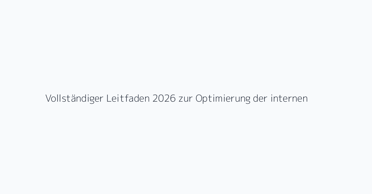 Vollständiger Leitfaden 2026 zur Optimierung der internen Linkstruktur — So steigern Sie d