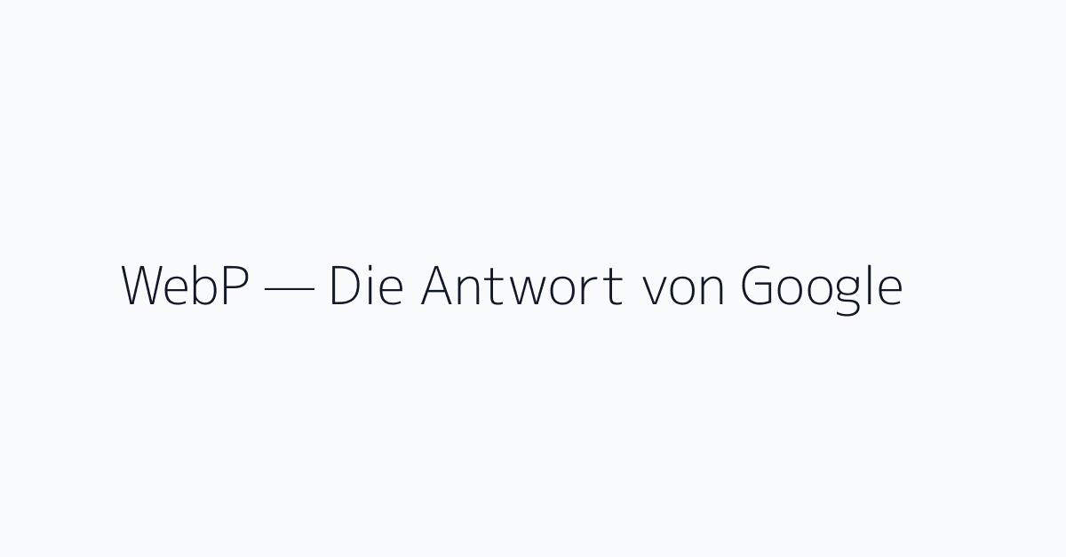 WebP — Die Antwort von Google