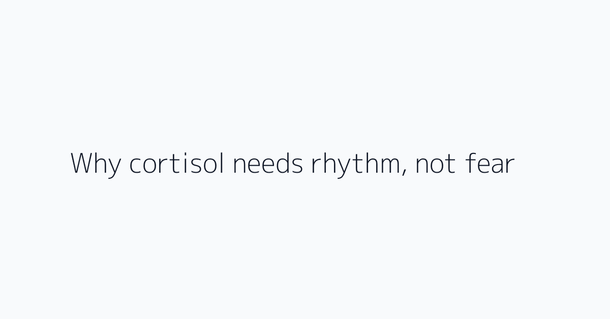 Why cortisol needs rhythm, not fear
