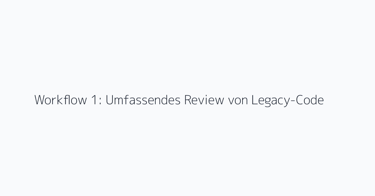 Workflow 1: Umfassendes Review von Legacy-Code