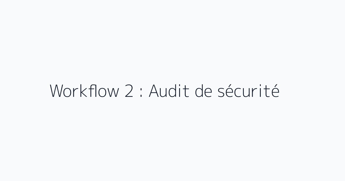 Workflow 2 : Audit de sécurité