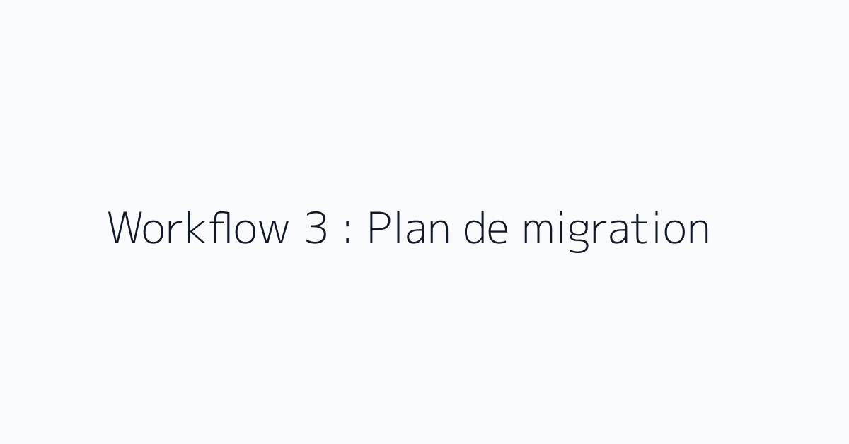 Workflow 3 : Plan de migration