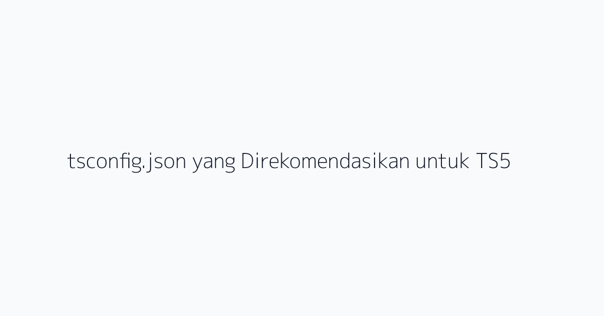 tsconfig.json yang Direkomendasikan untuk TS5