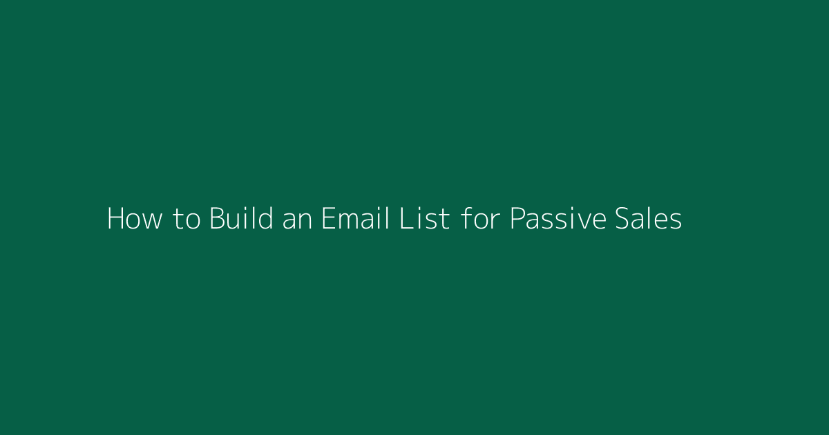 How to Build an Email List for Passive Sales featured image