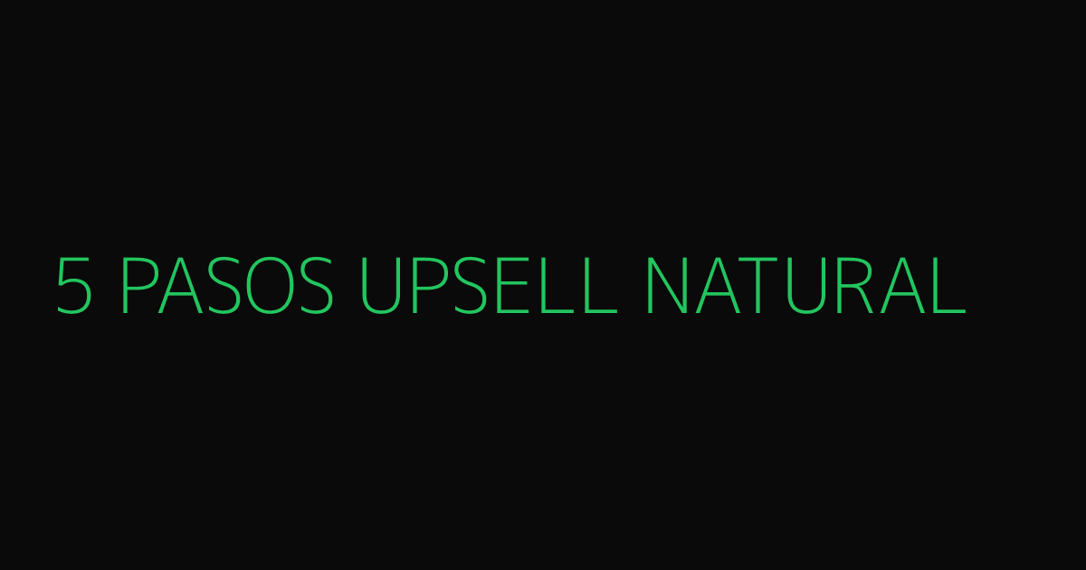 Framework de 5 pasos para upsells naturales