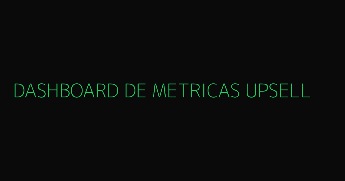 Dashboard de métricas de upsell