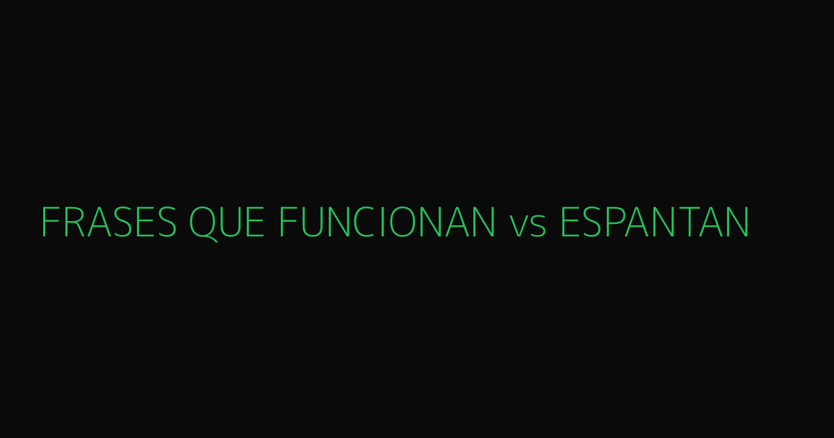 Frases que funcionan vs frases que espantan