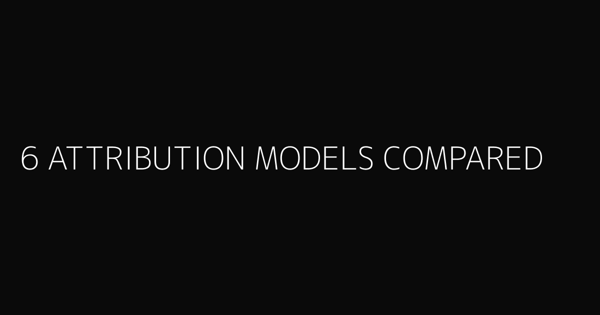 Comparación de los 6 modelos de atribución