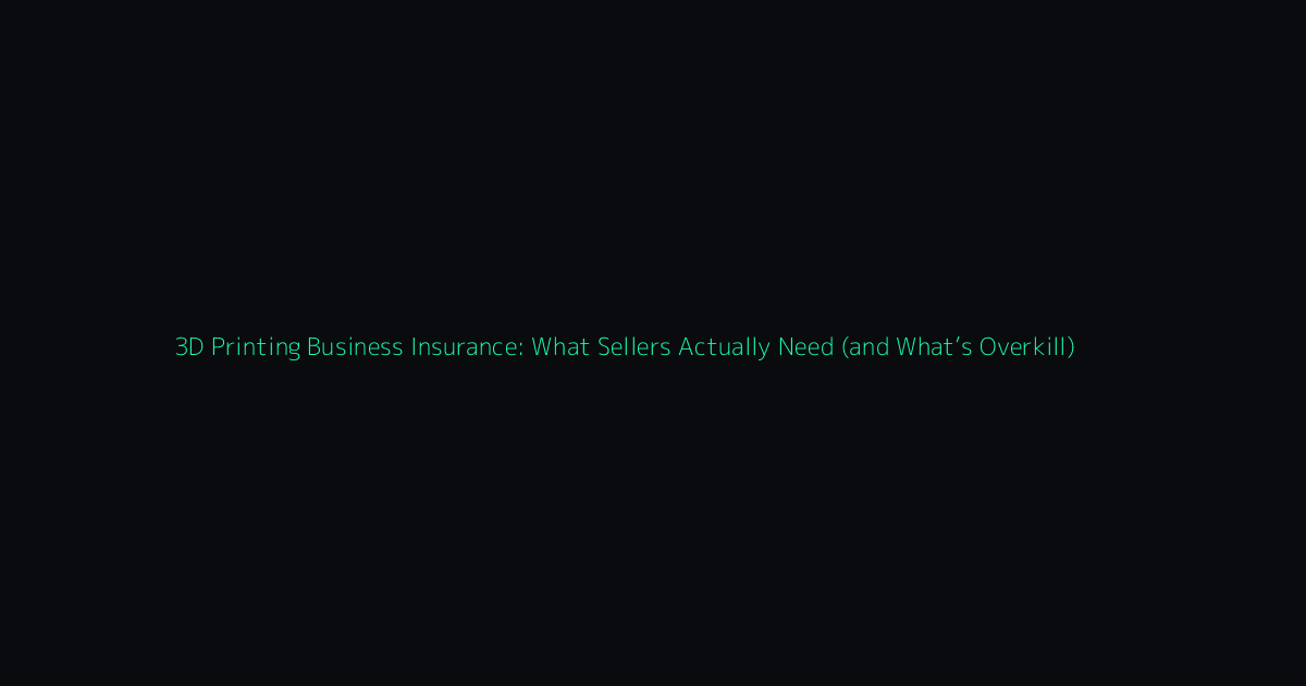 3D Printing Business Insurance: What Sellers Actually Need (and What’s Overkill) hero image