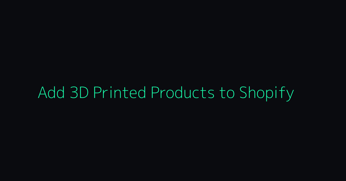 How to Add 3D Printed Products to Your Shopify Store hero image