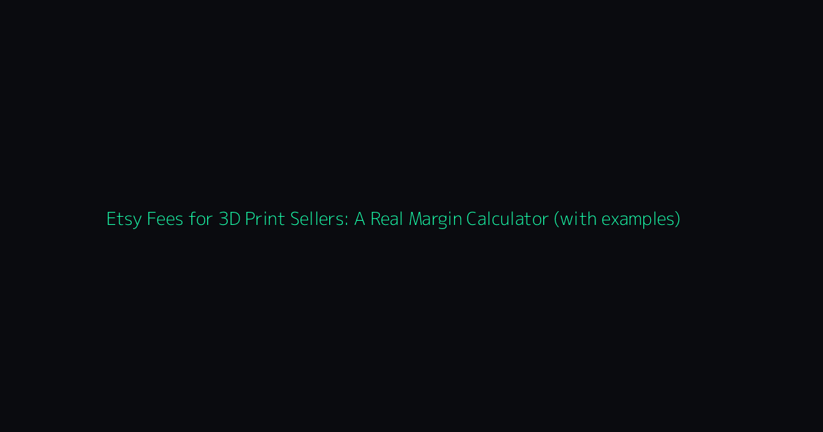 Etsy Fees for 3D Print Sellers: A Real Margin Calculator (with examples) hero image