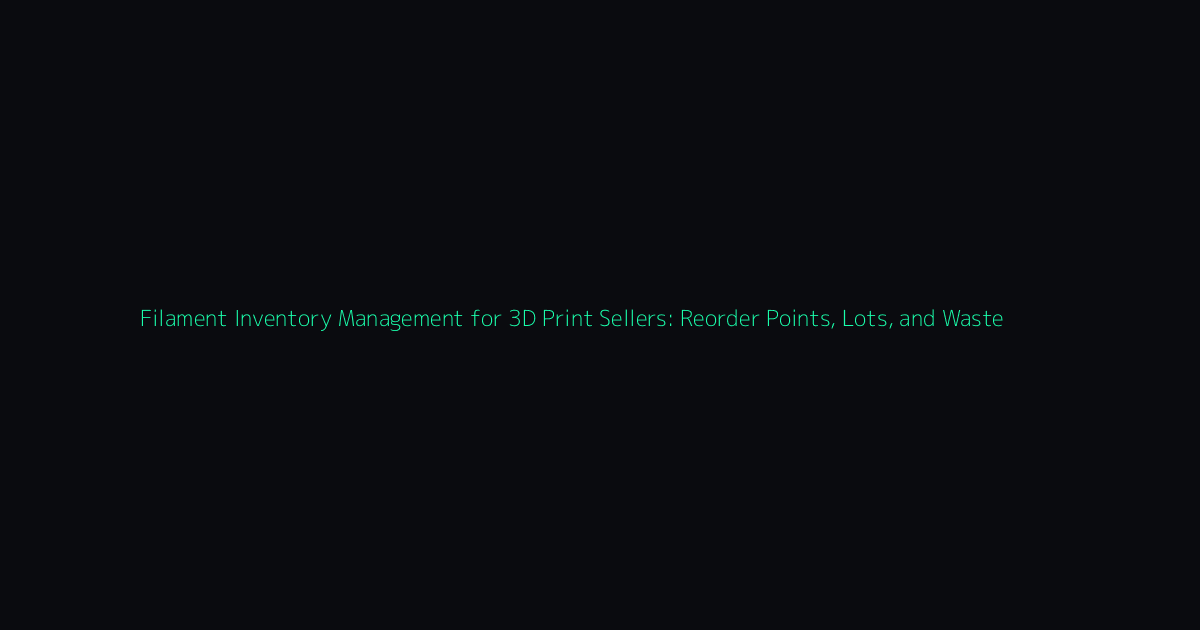 Filament Inventory Management for 3D Print Sellers: Reorder Points, Lots, and Waste hero image