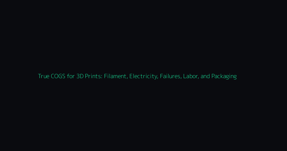 True COGS for 3D Prints: Filament, Electricity, Failures, Labor, and Packaging hero image