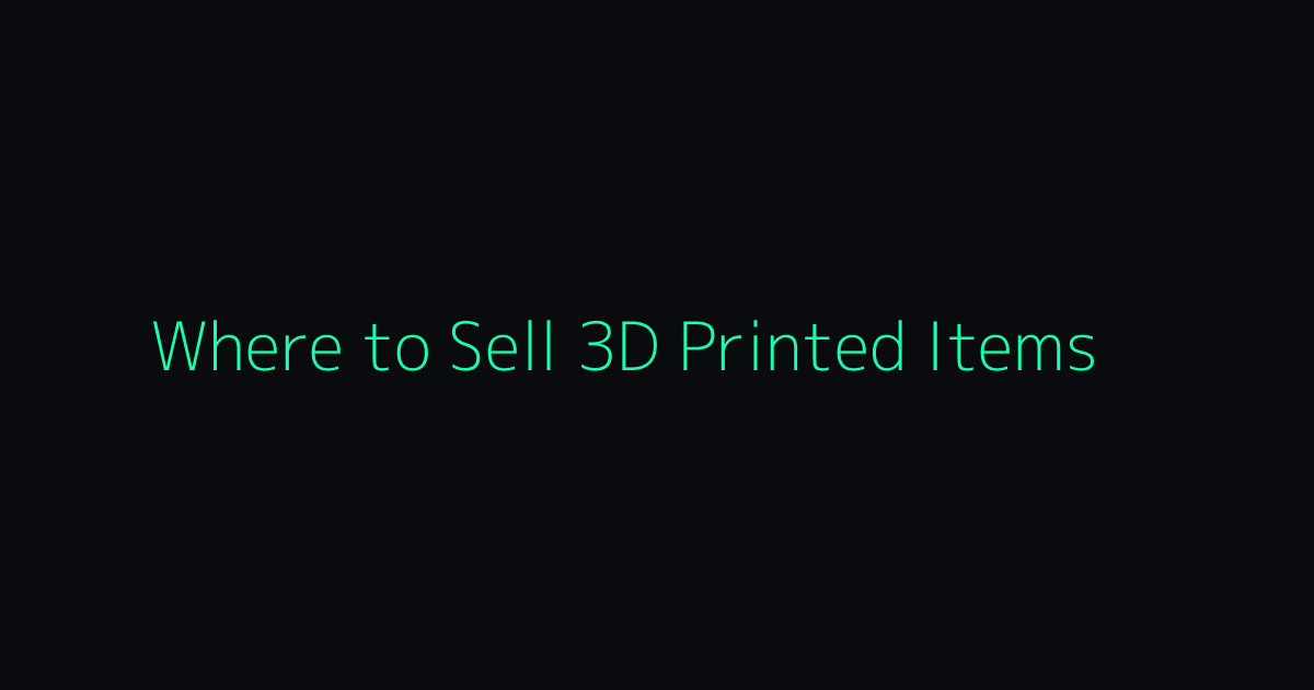 Where to Sell 3D Printed Items in 2026 hero image