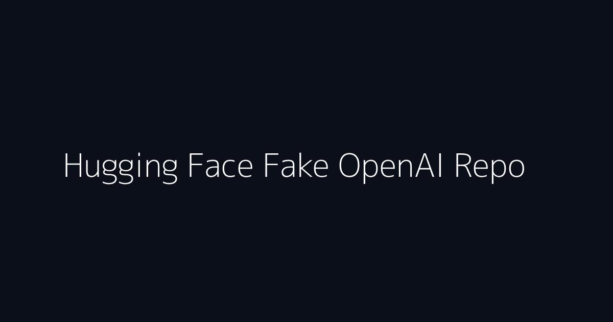 Hugging Face fake OpenAI repo incident overview