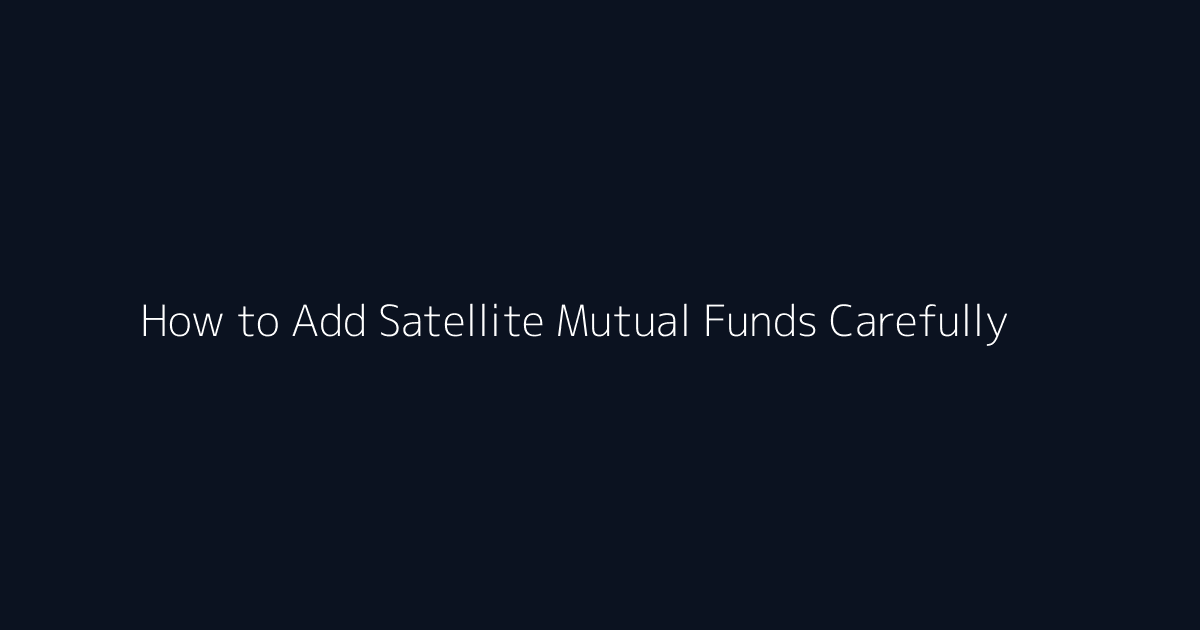 How to Add Satellite Mutual Funds Carefully featured image