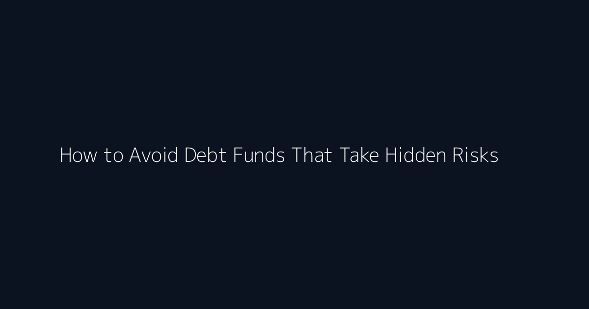 How to Avoid Debt Funds That Take Hidden Risks featured image