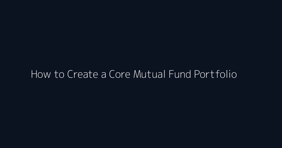 How to Create a Core Mutual Fund Portfolio featured image