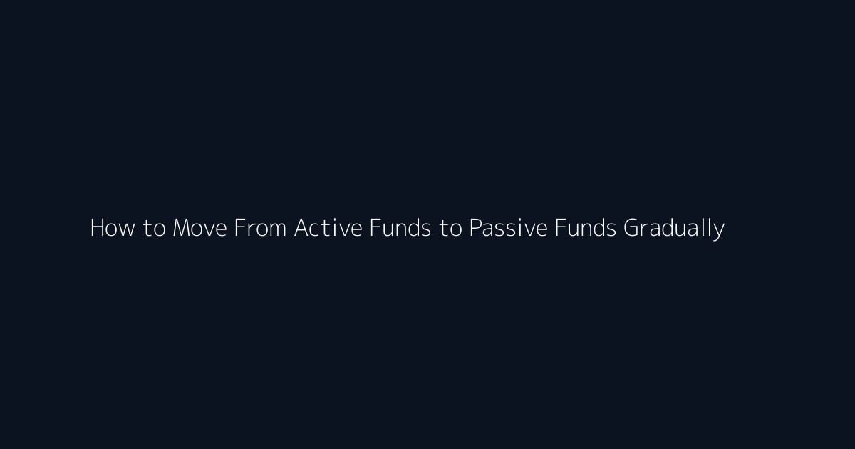 How to Move From Active Funds to Passive Funds Gradually featured image