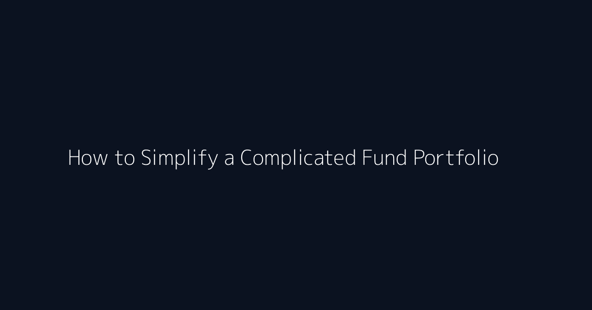 How to Simplify a Complicated Fund Portfolio featured image