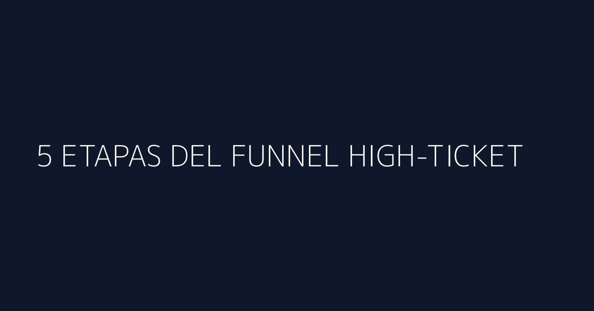 5 etapas del funnel high-ticket