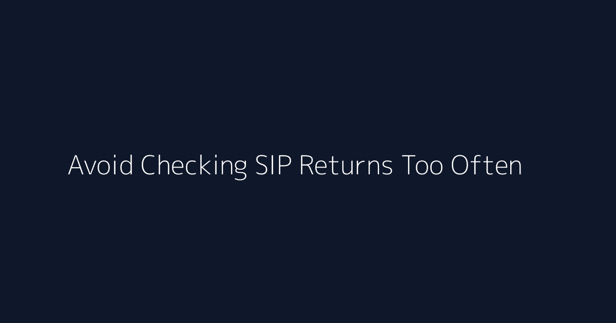 Featured image for How to Avoid Checking SIP Returns Too Often