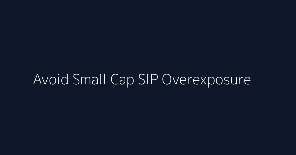 Featured image for How to Avoid Small Cap SIP Overexposure
