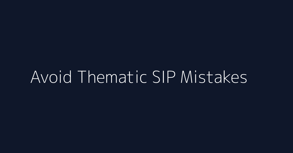 Featured image for How to Avoid Thematic SIP Mistakes