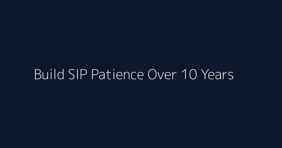 Featured image for How to Build SIP Patience Over 10 Years