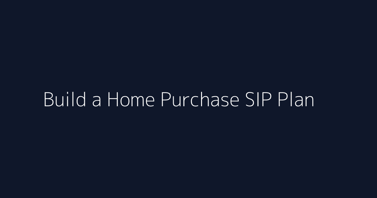 Featured image for How to Build a Home Purchase SIP Plan