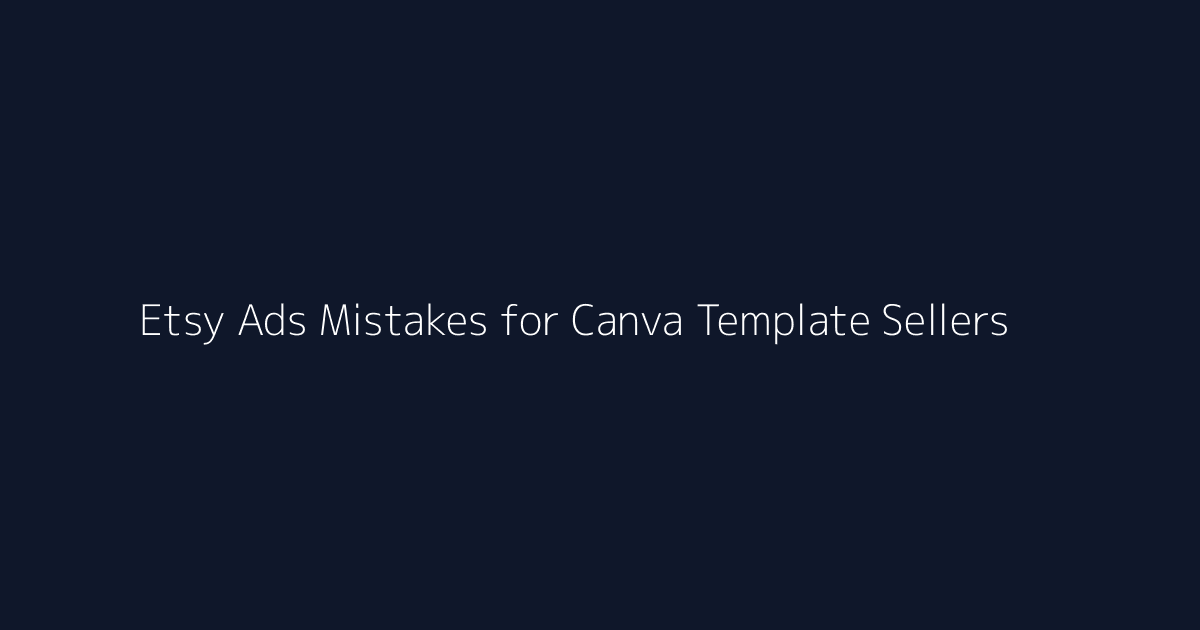 Etsy Ads Mistakes for Canva Template Sellers featured image