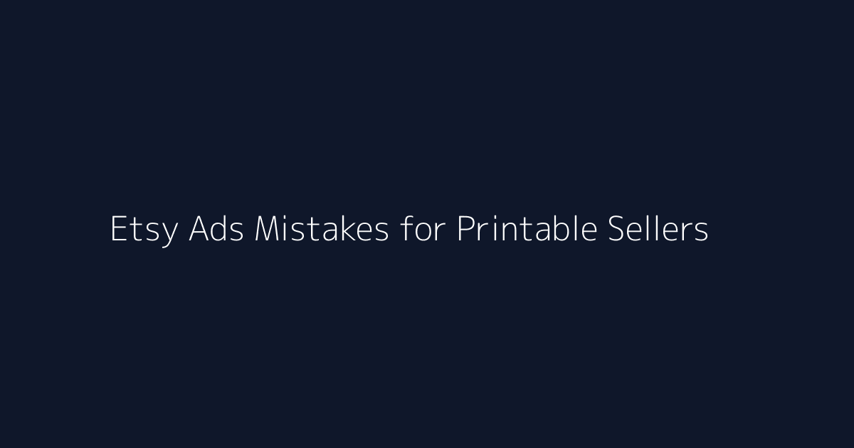 Etsy Ads Mistakes for Printable Sellers featured image