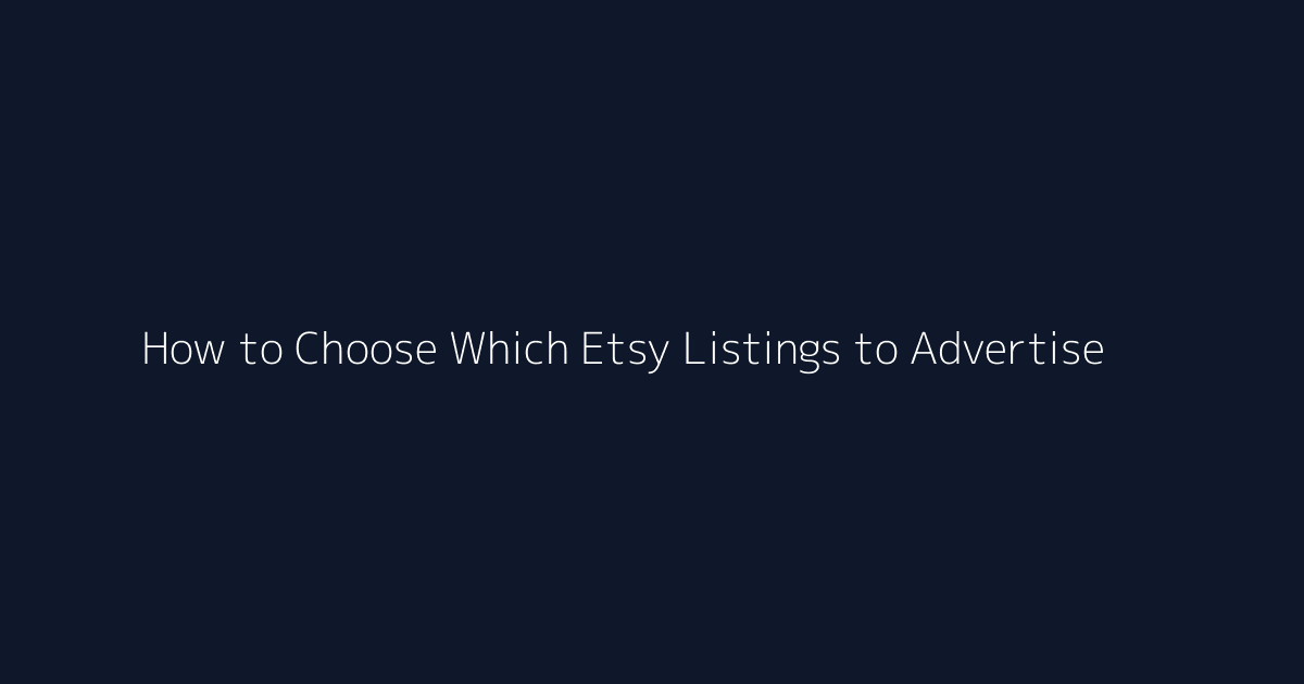 How to Choose Which Etsy Listings to Advertise featured image