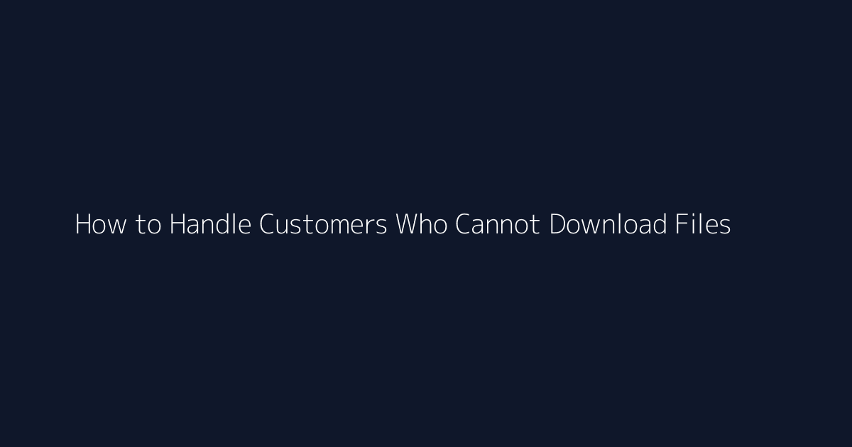 How to Handle Customers Who Cannot Download Files featured image