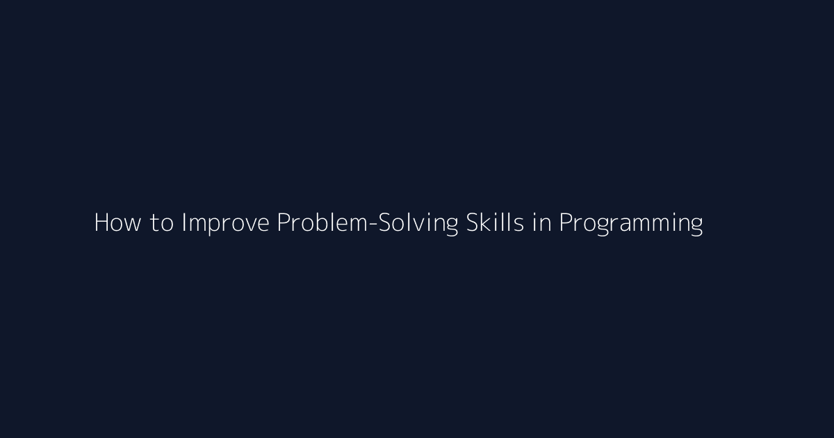 How to Improve Problem-Solving Skills in Programming