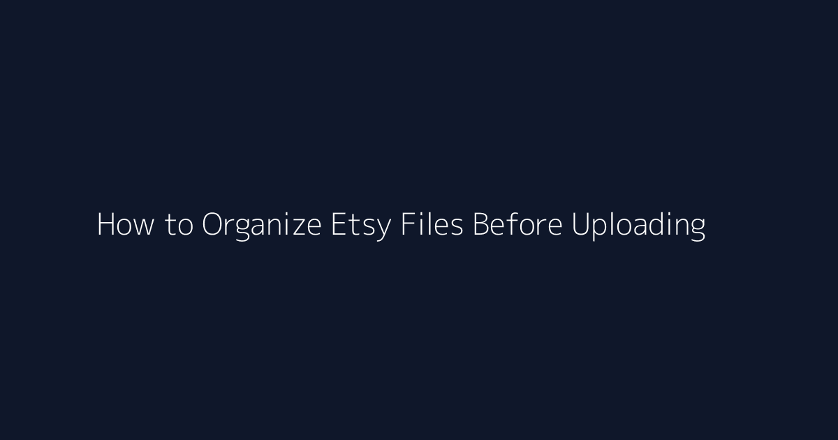 How to Organize Etsy Files Before Uploading featured image