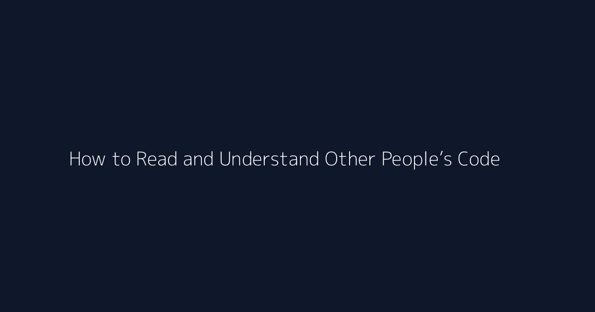 How to Read and Understand Other People’s Code