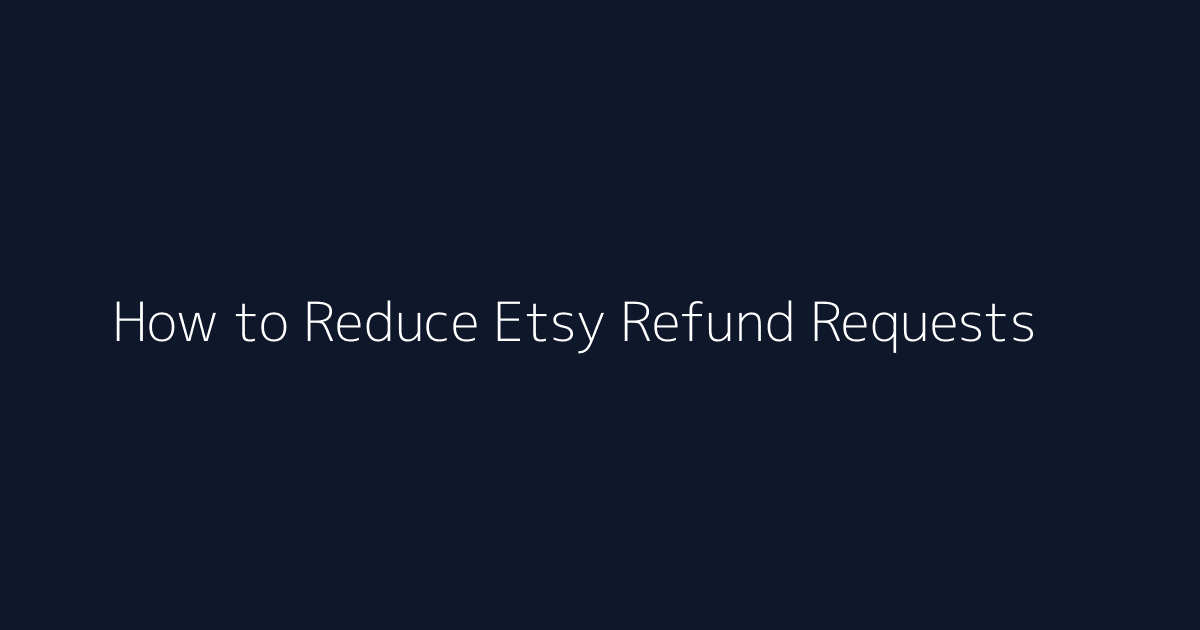 How to Reduce Etsy Refund Requests featured image